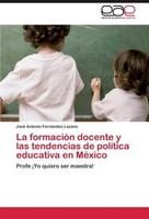 La FormacióN Docente Y Las Tendencias De PolíTica Educativa En MéXico José Anton