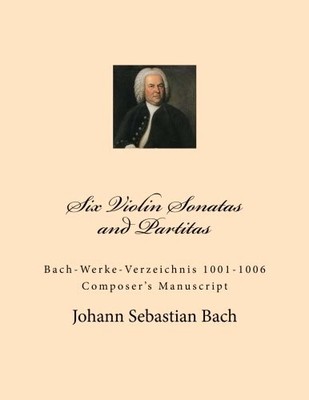 Six Violin Sonatas and Partitas: Bach-Werke-Verzeichnis 1001-1006 Composer's Man