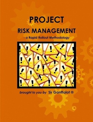 Project Risk Management - a Rapid Rollout Methodology. by Sir Ganttalot Paperbac