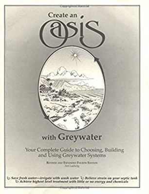Create an Oasis with Greywater 4th Ed : Your Complete Guide to Ch