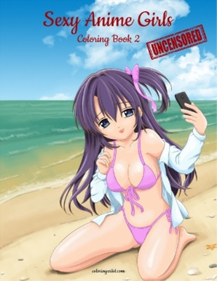 Sexy Anime Girls Uncensored Coloring Book for Grown-Ups 2 (Paperback)