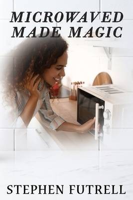 Microwave Made Magic, Futrell, Stephen,  Paperback