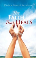Wisdom Benard Apealetey | The Faith That Heals | Taschenbuch | Englisch (2018)