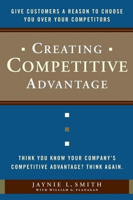 Creating Competitive Advantage: Give Customers a Reason to Choose You Over Y...