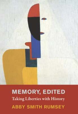 Memory, Edited: Taking Liberties with History by Abby Smith Rumsey: New
