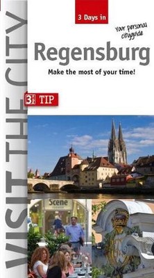 Visit the City - Regensburg (3 Days In): Make the most of your time! by John Syk