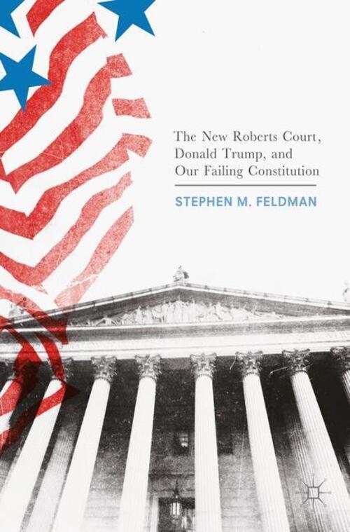 Thumbnail - Stephen M. Feldman | The Roberts Court, Donald Trump, And Our