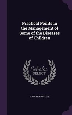 Practical Points in the Management of Some of the Diseases of Children by Isaac 