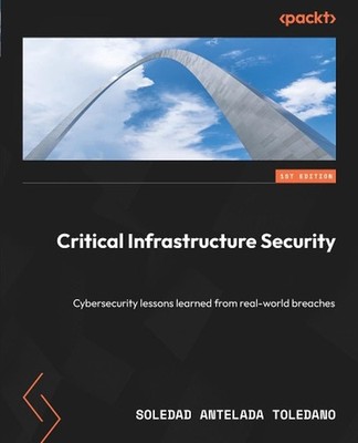 Critical Infrastructure Security: Cybersecurity lessons learned from real-world