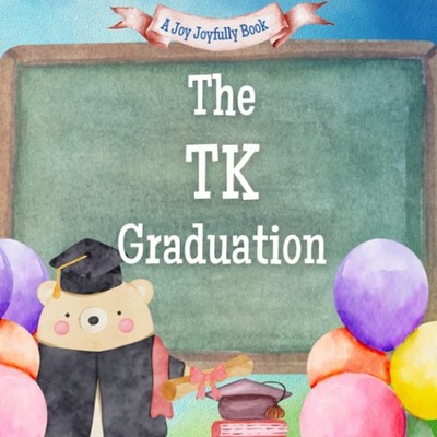 The TK Graduation: A rhyming story about Transitional Kindergarten's and all the