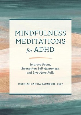 Mindfulness Meditations for ADHD: Improve Focus, Strengthen Self-Awareness, and 
