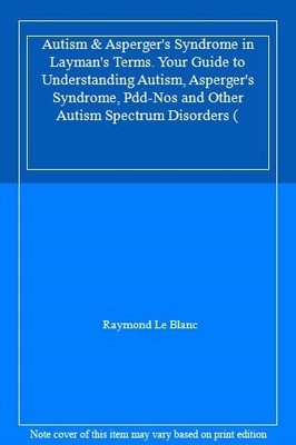 Autism & Asperger's Syndrome in Layman's Terms. Your Guide to Un