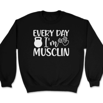 Every Day I'm Musclin Sweatshirt Funny Gym Fitness Workout
