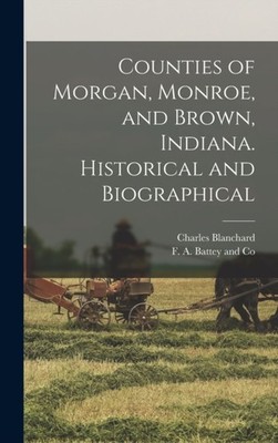 Blanchard - Counties of Morgan Monroe and Brown Indiana. Historical - X555z
