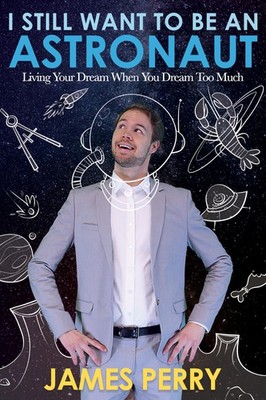 I Still Want to Be an Astronaut: Living Your Dream When You Drea