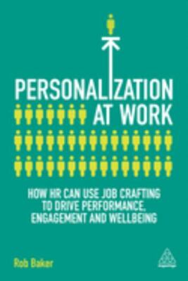 Personalization at Work : How HR Can Use Job Crafting to Drive Performance, E...