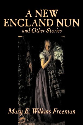 Mary E. Wilkins Freeman | A New England Nun and Other Stories by Mary E....