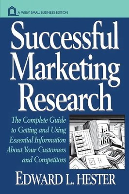 Successful Marketing Research P: The Complete Guide to Getting and Using Essenti