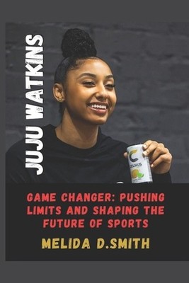Juju Watkins: Game Changer: Pushing Limits and Shaping the Future of Sports by M