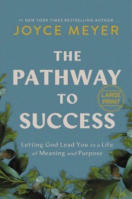 The Pathway to Success Letting God Lead You to a Life of Meaning and Purpose