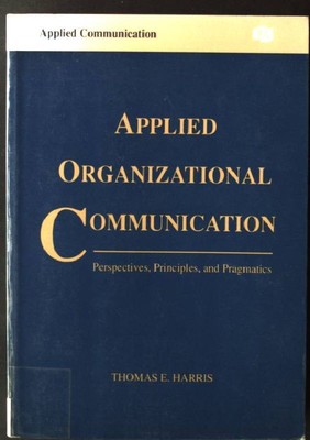 Applied Organizational Communication: Perspectives, Principles, Pragmatics: Harr