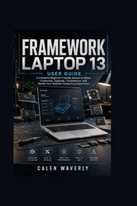 Framework Laptop 13 User Guide: A Complete Beginner-Friendly Manual to Setup, Cu