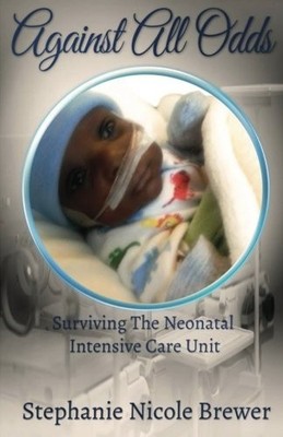 AGAINST ALL ODDS: SURVIVING THE NEONATAL INTENSIVE CARE By Stephanie NEW