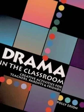 Drama in the Classroom : Creative Activities for Teachers, Parent