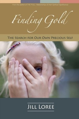Finding Gold: The Search for Our Own Precious Self by Jill Loree PAPERBACK