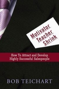 Motivator, Teacher, Shrink : How to Attract and Develop Highly Successful Sa...