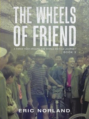 The Wheels of Friend: A Three Year Around the World Bicycle Journey by Eric Norl
