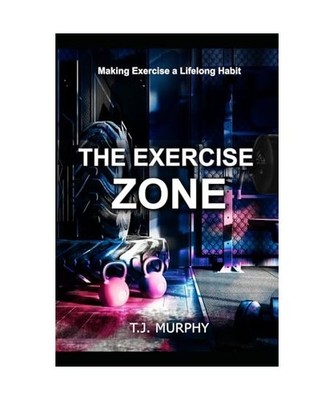 The Exercise Zone: Making Exercise a Lifelong Habit, Murphy, T.J.