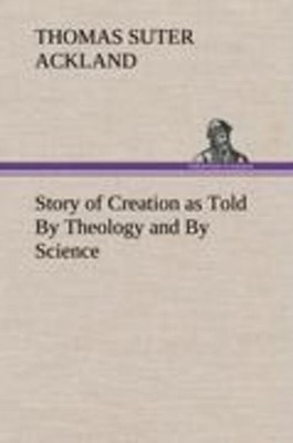 T. S. Ackland | Story of Creation as Told By Theology and By Science | Buch