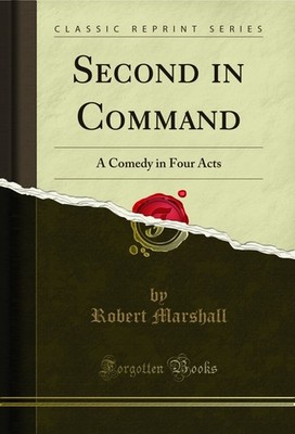 Second in Command: A Comedy in Four Acts (Classic Reprint)