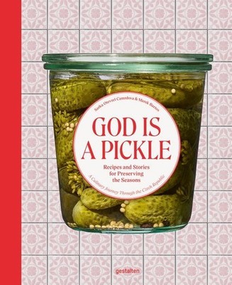 God is a Pickle. Recipes and Stories for Preserving the Seasons. A Culinary Jour