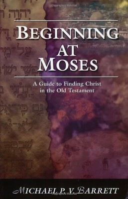BEGINNING AT MOSES: A GUIDE TO FINDING CHRIST IN THE OLD By Michael Barrett *VG*