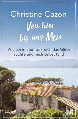 Von hier bis ans Meer Wie ich in Südfrankreich das Glück suchte und mich selb...