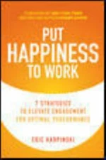 Put Happiness to Work: 7 Strategies to Elevate Engagement for Optimal...