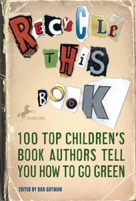 Recycle This Book: 100 Top Children's Book Authors Tell You How to G - GOOD