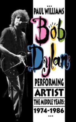Bob Dylan : Performing Artist the Middle Years, 1974-1986, Hardcover by Willi...