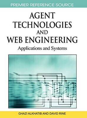 Agent Technologies and Web Engineering: Applications and Systems (Advances in-,