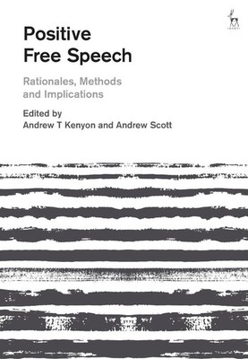 Positive Free Speech: Rationales, Methods and Implications by Professor Andrew T