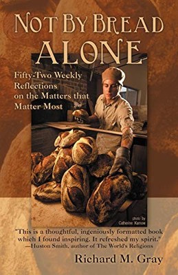 Not by Bread Alone : Fifty-Two Weekly Reflections on the Matters That Matter ...