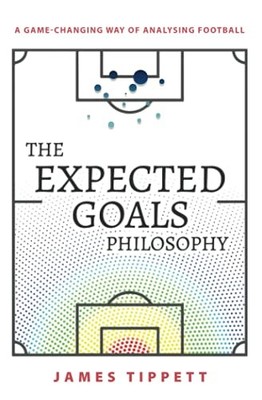 The Expected Goals Philosophy: A Game-Changing Way  by Tippett, James 1089883188