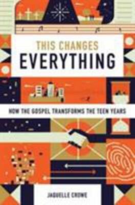 This Changes Everything : How the Gospel Transforms the Teen Years by...