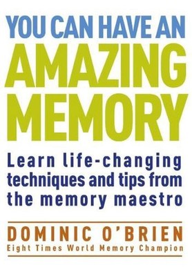 You Can Have An Amazing Memory: Learn Life-changing Techniques and Tips from the