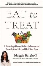 Eat to Treat: A Three-Step Plan to Reduce Inflammation, Detoxify Your Life, and