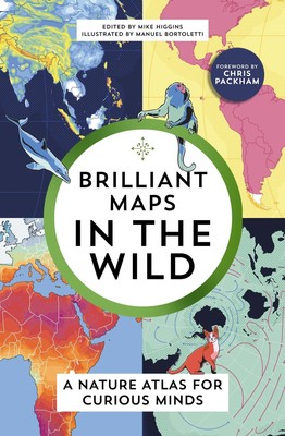 Brilliant Maps in the Wild | A Nature Atlas for Curious Minds | Mike Higgins