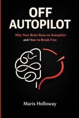 Off Autopilot: Why Your Brain Runs on Autopilot and How - Paperback NEW Maris Ho