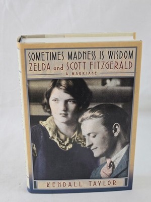 Sometimes Madness Is Wisdom Kendall Taylor Zelda Scott Fitzgerald Biography HC